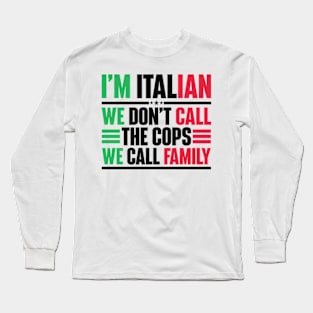 I'm Italian We Don't Call The Cops We Call Family Long Sleeve T-Shirt